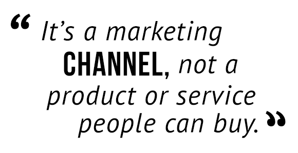 "Es un canal de marketing, no un producto o servicio que la gente pueda comprar."
